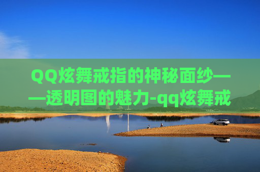 QQ炫舞戒指的神秘面纱——透明图的魅力-qq炫舞戒指透明图标 QQ炫舞戒指的神秘面纱——透明图的魅力-qq炫舞戒指透明图标