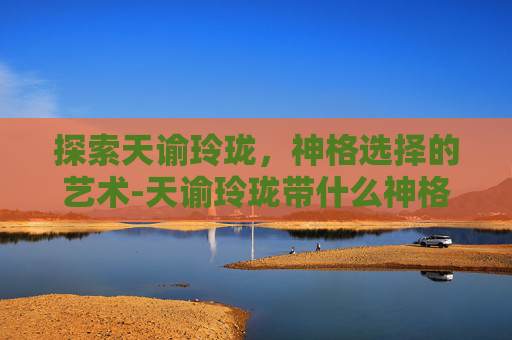 探索天谕玲珑,神格选择的艺术-天谕玲珑带什么神格好 探索天谕玲珑,神格选择的艺术-天谕玲珑带什么神格好