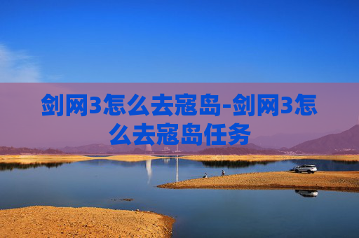 剑网3怎么去寇岛-剑网3怎么去寇岛任务 剑网3怎么去寇岛-剑网3怎么去寇岛任务