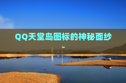 QQ天堂岛图标的神秘面纱- QQ天堂岛图标的神秘面纱-