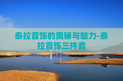 泰拉首饰的奥秘与魅力-泰拉首饰三件套 泰拉首饰的奥秘与魅力-泰拉首饰三件套