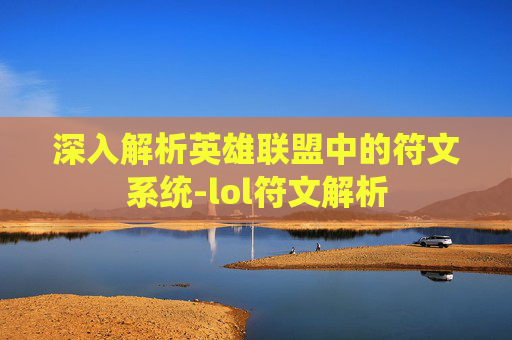 深入解析英雄联盟中的符文系统-lol符文解析 深入解析英雄联盟中的符文系统-lol符文解析