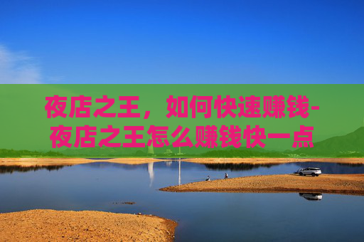 夜店之王,如何快速赚钱-夜店之王怎么赚钱快一点 夜店之王,如何快速赚钱-夜店之王怎么赚钱快一点