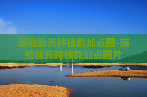 新挑战死神技能加点图-新挑战死神技能加点图片 新挑战死神技能加点图-新挑战死神技能加点图片