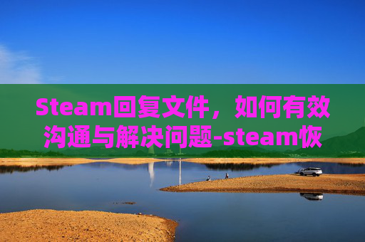 Steam回复文件，如何有效沟通与解决问题-steam恢复文件