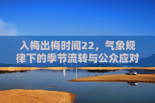入梅出梅时间22，气象规律下的季节流转与公众应对指南-入梅出梅时间2020安徽