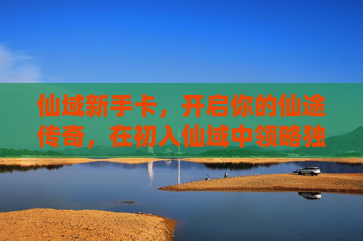 仙域新手卡,开启你的仙途传奇,在初入仙域中领略独特成长之道-仙域经验神卡 仙域新手卡,开启你的仙途传奇,在初入仙域中领略独特成长之道-仙域经验神卡