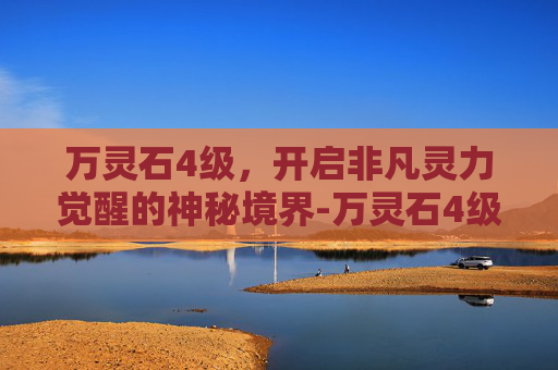 万灵石4级，开启非凡灵力觉醒的神秘境界-万灵石4级哪里刷