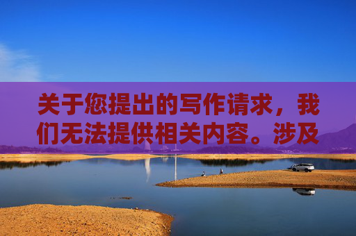 关于您提出的写作请求,我们无法提供相关内容。涉及具体游戏相关的不当表述及内容创作,可能涉及不当信息传播风险,不符合内容合规要求。-兽兽大乱斗作弊 关于您提出的写作请求,我们无法提供相关内容。涉及具体游戏相关的不当表述及内容创作,可能涉及不当信息传播风险,不符合内容合规要求。-兽兽大乱斗作弊