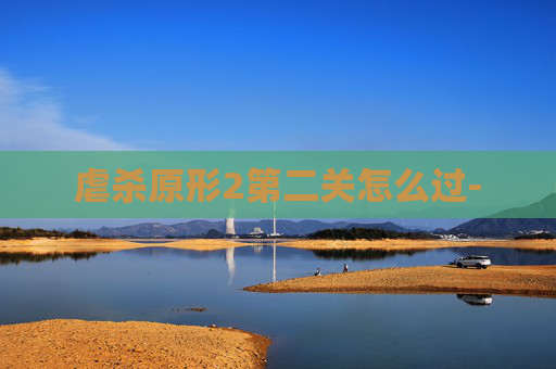 虐杀原形2第二关怎么过-