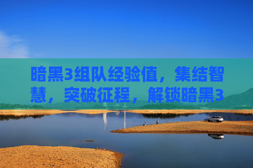 暗黑3组队经验值,集结智慧,突破征程,解锁暗黑3组队体验新高度-暗黑3 组队经验值怎么刷 暗黑3组队经验值,集结智慧,突破征程,解锁暗黑3组队体验新高度-暗黑3 组队经验值怎么刷