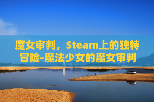 魔女审判,Steam上的独特冒险-魔法少女的魔女审判steam 魔女审判,Steam上的独特冒险-魔法少女的魔女审判steam