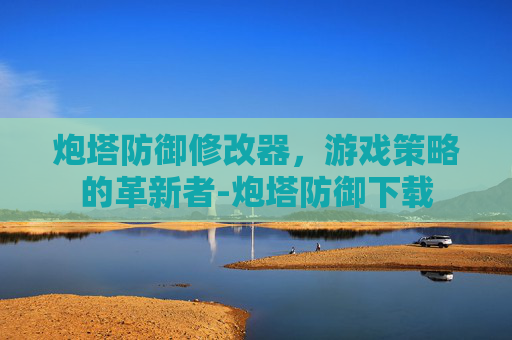 炮塔防御修改器，游戏策略的革新者-炮塔防御下载