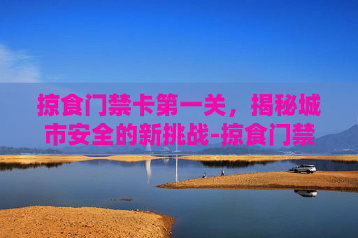 掠食门禁卡第一关，揭秘城市安全的新挑战-掠食门禁卡第一关怎么过
