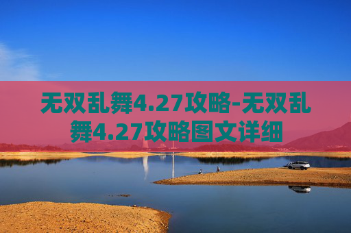 无双乱舞4.27攻略-无双乱舞4.27攻略图文详细 无双乱舞4.27攻略-无双乱舞4.27攻略图文详细
