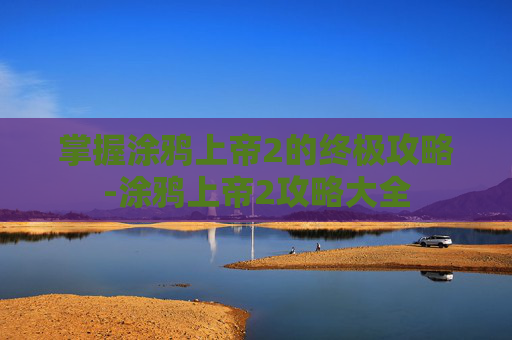 掌握涂鸦上帝2的终极攻略-涂鸦上帝2攻略大全