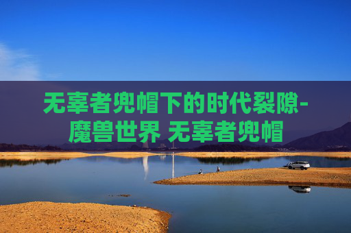 无辜者兜帽下的时代裂隙-魔兽世界 无辜者兜帽 无辜者兜帽下的时代裂隙-魔兽世界 无辜者兜帽