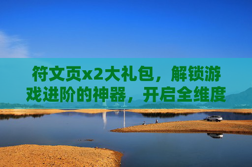 符文页x2大礼包,解锁游戏进阶的神器,开启全维度战力飞跃-符文页x2大礼包是什么 符文页x2大礼包,解锁游戏进阶的神器,开启全维度战力飞跃-符文页x2大礼包是什么