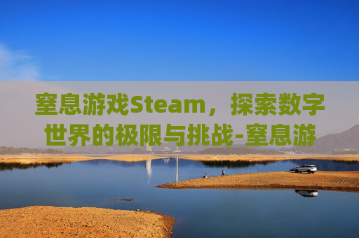 窒息游戏Steam,探索数字世界的极限与挑战-窒息游戏2by冥月鬼姬txt 窒息游戏Steam,探索数字世界的极限与挑战-窒息游戏2by冥月鬼姬txt