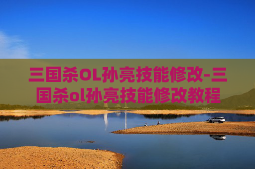 三国杀OL孙亮技能修改-三国杀ol孙亮技能修改教程 三国杀OL孙亮技能修改-三国杀ol孙亮技能修改教程
