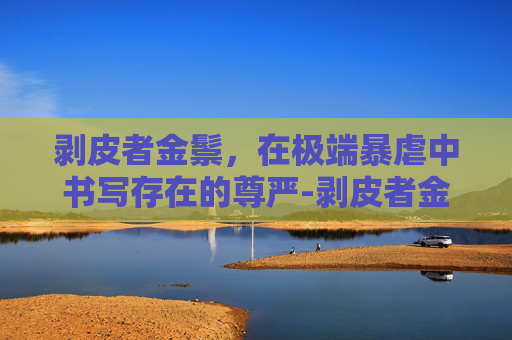 剥皮者金鬃,在极端暴虐中书写存在的尊严-剥皮者金鬃 如何获得 剥皮者金鬃,在极端暴虐中书写存在的尊严-剥皮者金鬃 如何获得