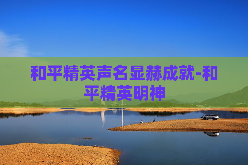 和平精英声名显赫成就-和平精英明神 和平精英声名显赫成就-和平精英明神