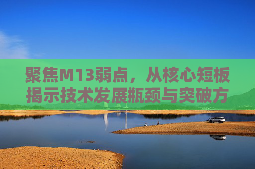 聚焦M13弱点,从核心短板揭示技术发展瓶颈与突破方向-M103的炮弹 聚焦M13弱点,从核心短板揭示技术发展瓶颈与突破方向-M103的炮弹