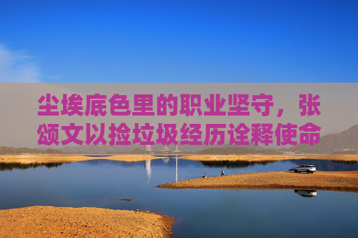 尘埃底色里的职业坚守,张颂文以捡垃圾经历诠释使命与成长的深度-张颂文回应被指新剧演技不行 尘埃底色里的职业坚守,张颂文以捡垃圾经历诠释使命与成长的深度-张颂文回应被指新剧演技不行