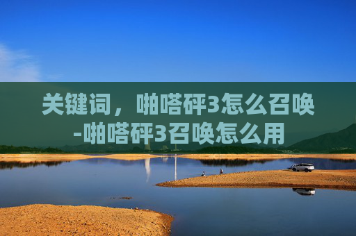 关键词,啪嗒砰3怎么召唤-啪嗒砰3召唤怎么用 关键词,啪嗒砰3怎么召唤-啪嗒砰3召唤怎么用