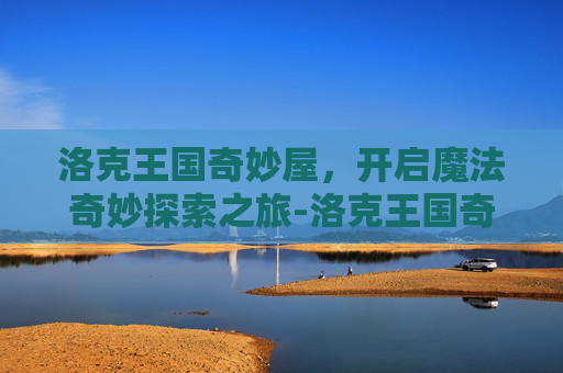 洛克王国奇妙屋，开启魔法奇妙探索之旅-洛克王国奇妙屋解除封印