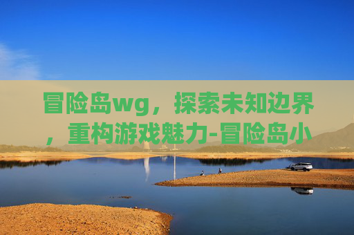 冒险岛wg,探索未知边界,重构游戏魅力-冒险岛小册子 冒险岛wg,探索未知边界,重构游戏魅力-冒险岛小册子