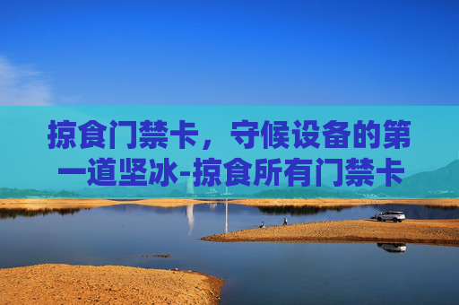 掠食门禁卡,守候设备的第一道坚冰-掠食所有门禁卡位置 掠食门禁卡,守候设备的第一道坚冰-掠食所有门禁卡位置