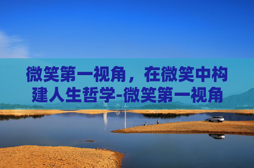 微笑第一视角，在微笑中构建人生哲学-微笑第一视角怎么调