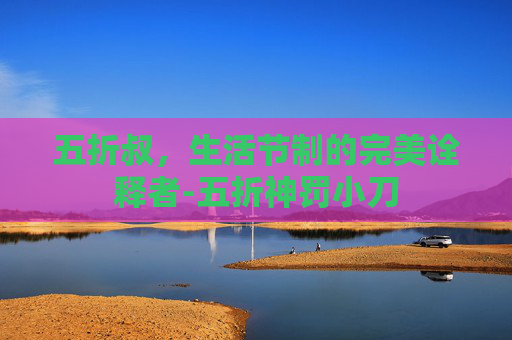 五折叔，生活节制的完美诠释者-五折神罚小刀