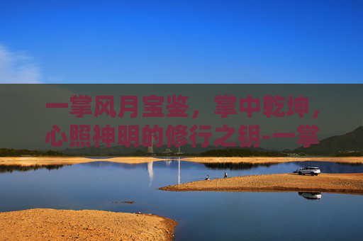 一掌风月宝鉴,掌中乾坤,心照神明的修行之钥-一掌风月宝鉴地图大全 一掌风月宝鉴,掌中乾坤,心照神明的修行之钥-一掌风月宝鉴地图大全