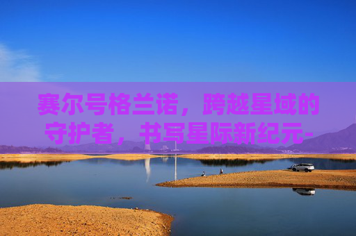 赛尔号格兰诺,跨越星域的守护者,书写星际新纪元-赛尔号格兰诺技能 赛尔号格兰诺,跨越星域的守护者,书写星际新纪元-赛尔号格兰诺技能