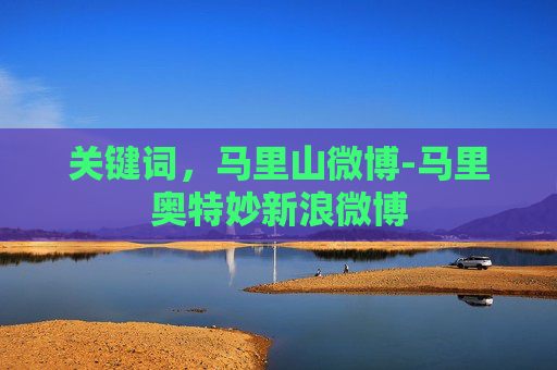 关键词,马里山微博-马里奥特妙新浪微博 关键词,马里山微博-马里奥特妙新浪微博