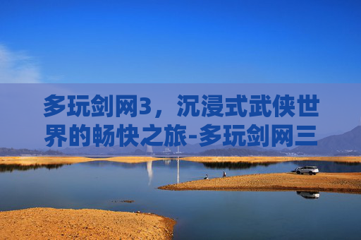 多玩剑网3，沉浸式武侠世界的畅快之旅-多玩剑网三