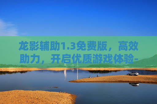 龙影辅助1.3免费版,高效助力,开启优质游戏体验-龙影辅助1.3免费版下载 龙影辅助1.3免费版,高效助力,开启优质游戏体验-龙影辅助1.3免费版下载