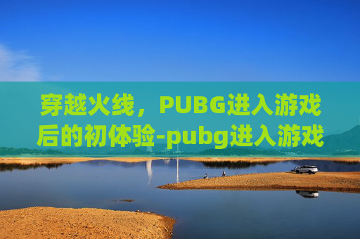 穿越火线,PUBG进入游戏后的初体验-pubg进入游戏后黑屏只有一个鼠标 别的游戏都不会 穿越火线,PUBG进入游戏后的初体验-pubg进入游戏后黑屏只有一个鼠标 别的游戏都不会