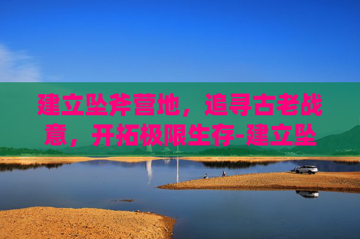 建立坠斧营地,追寻古老战意,开拓极限生存-建立坠斧营地:泽克鸦巢 建立坠斧营地,追寻古老战意,开拓极限生存-建立坠斧营地:泽克鸦巢