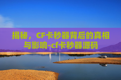 揭秘，CF卡秒器背后的真相与影响-cf卡秒器源码
