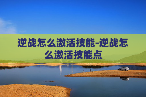 逆战怎么激活技能-逆战怎么激活技能点 逆战怎么激活技能-逆战怎么激活技能点