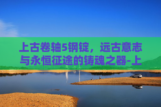 上古卷轴5钢锭，远古意志与永恒征途的铸魂之器-上古卷轴5钢锭代码大全