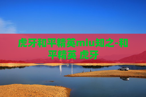 虎牙和平精英miu知之-和平精英 虎牙 虎牙和平精英miu知之-和平精英 虎牙