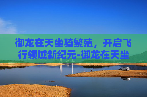 御龙在天坐骑繁殖，开启飞行领域新纪元-御龙在天坐骑繁育