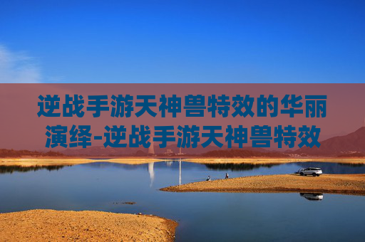 逆战手游天神兽特效的华丽演绎-逆战手游天神兽特效怎么获得