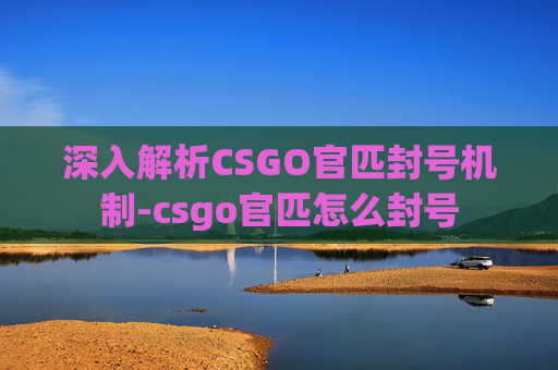 深入解析CSGO官匹封号机制-csgo官匹怎么封号