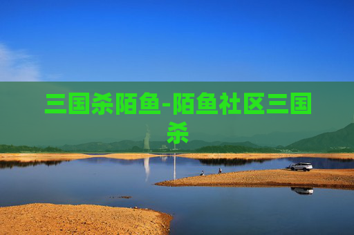 三国杀陌鱼-陌鱼社区三国杀 三国杀陌鱼-陌鱼社区三国杀