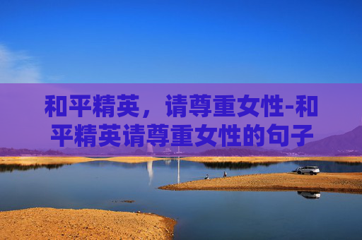 和平精英,请尊重女性-和平精英请尊重女性的句子 和平精英,请尊重女性-和平精英请尊重女性的句子